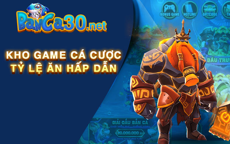 Kho game cá cược tỷ lệ ăn hấp dẫn